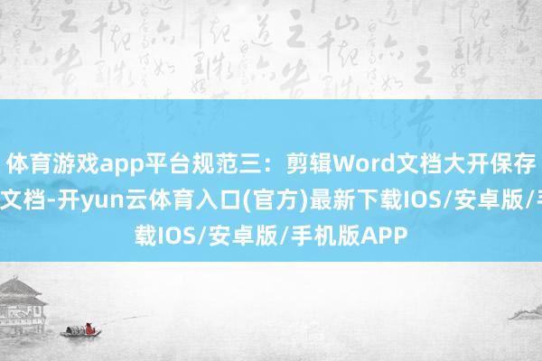 体育游戏app平台规范三：剪辑Word文档大开保存好的Word文档-开yun云体育入口(官方)最新下载IOS/安卓版/手机版APP