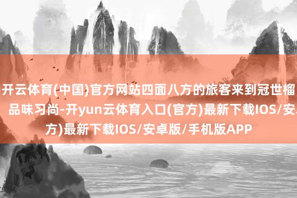 开云体育(中国)官方网站四面八方的旅客来到冠世榴园深处登高赏春、品味习尚-开yun云体育入口(官方)最新下载IOS/安卓版/手机版APP
