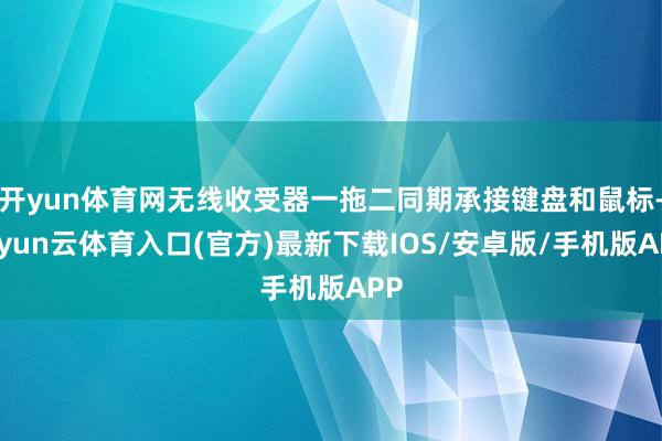 开yun体育网无线收受器一拖二同期承接键盘和鼠标-开yun云体育入口(官方)最新下载IOS/安卓版/手机版APP
