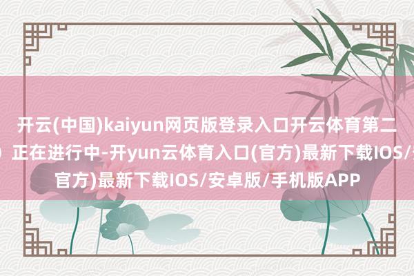 开云(中国)kaiyun网页版登录入口开云体育第二批次（包括十街坊）正在进行中-开yun云体育入口(官方)最新下载IOS/安卓版/手机版APP