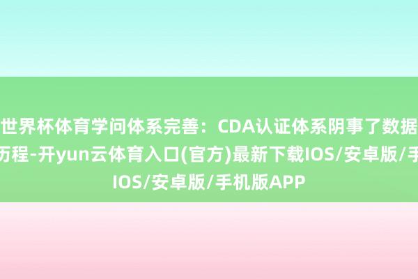 世界杯体育学问体系完善：CDA认证体系阴事了数据分析的全历程-开yun云体育入口(官方)最新下载IOS/安卓版/手机版APP